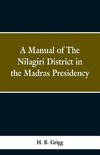 A manual of the Nílagiri district in the Madras Presidency