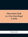 Observations Made on a Tour from Bengal to Persia, in the Years 1786-7