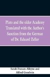 Plato and the older Academy Translated with the Author's Sanction from the German of Dr. Eduard Zeller