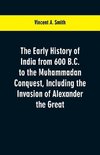 The early history of India from 600 B.C. to the Muhammadan conquest, including the invasion of Alexander the Great