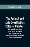 The Federal and state Constitutions Colonial Charters, and other Organic laws of the states, territories, and Colonies now or Heretofore forming the united states of America Vol I