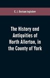 The history and antiquities of North Allerton, in the County of York