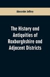 The History and antiquities of Roxburghshire and Adjacent Districts