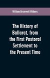 The History of Ballarat, from the First Pastoral Settlement to the Present Time