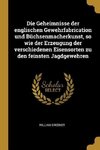 Die Geheimnisse Der Englischen Gewehrfabrication Und Büchsenmacherkunst, So Wie Der Erzeugung Der Verschiedenen Eisensorten Zu Den Feinsten Jagdgewehr