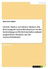 Globale Marken auf lokalen Märkten. Die Bedeutung des kulturellen Kontexts bei der Entwicklung von Werbebotschaften anhand ausgewählter Beispiele aus der Automobilindustrie