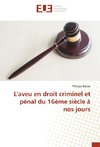 L'aveu en droit criminel et pénal du 16ème siècle à nos jours