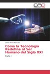 Cómo la Tecnología Redefine al Ser Humano del Siglo XXI