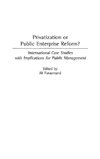 Privatization or Public Enterprise Reform? International Case Studies with Implications for Public Management