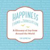 Happiness--Found in Translation: A Glossary of Joy from Around the World