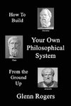 How To Build Your Own Philosophical System From The Ground Up