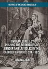 Divided Loyalties? Pushing the Boundaries of Gender and Lay Roles in the Catholic Church, 1534-1829