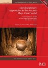 Interdisciplinary Approaches to the Ancient Maya Underworld