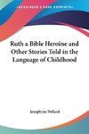 Ruth a Bible Heroine and Other Stories Told in the Language of Childhood