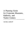 A Planning Guide for Corporate Museums, Galleries, and Visitor Centers