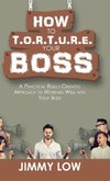 How to T.O.R.T.U.R.E. Your Boss