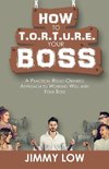 How to T.O.R.T.U.R.E. Your Boss