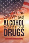 How to End Your Struggle with Abusing Alcohol And/Or Illegal Drugs