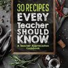 30 Recipes Every Teacher Should Know - A Teacher Appreciation Cookbook