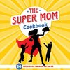 The Super Mom Cookbook