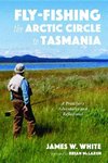 Fly-fishing the Arctic Circle to Tasmania