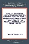 SOBRE LAS NOCIONES DE CONTRATOS ADMINISTRATIVOS, CONTRATOS DE INTERÉS PÚBLICO, SERVICIO PÚBLICO, INTERÉS PÚBLICO Y ORDEN PÚBLICO, Y SU MANIPULACIÓN LEGISLATIVA Y JURISPRUDENCIAL