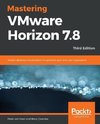 Mastering VMware Horizon 7.8 - Third Edition