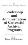 Leadership and Administration of Successful Archival Programs