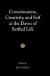 Consciousness, Creativity, and Self at the Dawn of Settled Life