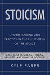 Stoicism - Understanding and Practicing the Philosophy of the Stoics