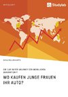 Wo kaufen junge Frauen ihr Auto? Die Car Buyer Journey der weiblichen Generation Y