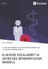 Klinische Sozialarbeit in Zeiten des demografischen Wandels. Ist die Versorgung von Pflegebedürftigen auch in Zukunft gewährleistet?