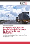 La Logística: Factor Decisorio del Éxito en la Guerra de las Malvinas