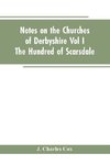 Notes On The Churches Of Derbyshire - Vol I The hundred of Scarsdale.