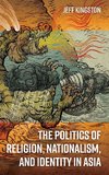 The Politics of Religion, Nationalism, and Identity in Asia