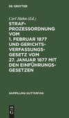 Strafprozeßordnung vom 1. Februar 1877 und Gerichtsverfassungsgesetz vom 27. Januar 1877 mit den Einführungsgesetzen