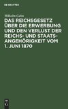 Das Reichsgesetz über die Erwerbung und den Verlust der Reichs- und Staatsangehörigkeit vom 1. Juni 1870