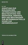 Anleitung zur biologischen Untersuchung und Begutachtung von Bierwürze, Bierhefe,            Bier und Brauwasser, zur Betriebskontrolle sowie zur Hefenreinzucht