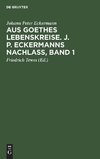 Aus Goethes Lebenskreise. J. P. Eckermanns Nachlaß, Band 1