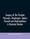 Surgery of the Prostate, Pancreas, diaphragm, spleen, thyroid and hydrocephalus; a historical review