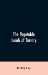 The vegetable lamb of Tartary; a curious fable of the cotton plant. To which is added a sketch of the history of cotton and the cotton trade