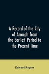 A Record of the City of Armagh from the Earliest Period to the Present Time