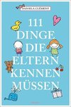 111 Dinge, die Eltern kennen müssen