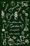 Ein Leben Ohne Garten Ist Möglich, Aber Sinnlos: Gartentagebuch Für Alle Notizen Rund Um Den Garten