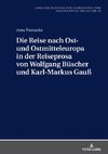 Die Reise nach Ost- und Ostmitteleuropa in der Reiseprosa von Wolfgang Büscher und Karl-Markus Gauß