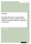 Providing education to Syrian refugee children. An analysis of policies and the situation in Eastern Turkey in comparison to Germany