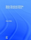 Dobbs, G: Better Broadcast Writing, Better Broadcast News