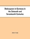 Shakespeare in Germany in the Sixteenth and Seventeenth Centuries an Account of English Actors in Germany and the Netherlands and of the Plays Performed by Them During the Same Period