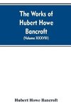 The Works of Hubert Howe Bancroft. Volume XXXVIII. Essays and Miscellany