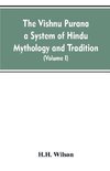 The Vishnu Purana a System of Hindu Mythology and Tradition Translated from the Original Sanskrit, and Illustrated by Notes Derived Chiefly from Other Puranas (Volume I)